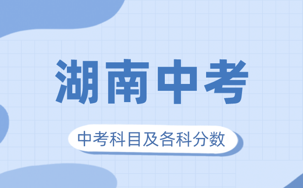 2023年湖南中考满分几多,湖南中考科目及各科分数