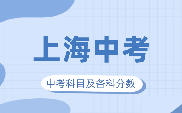 2023年上海中考满分几多,上海市中考科目及各科分数