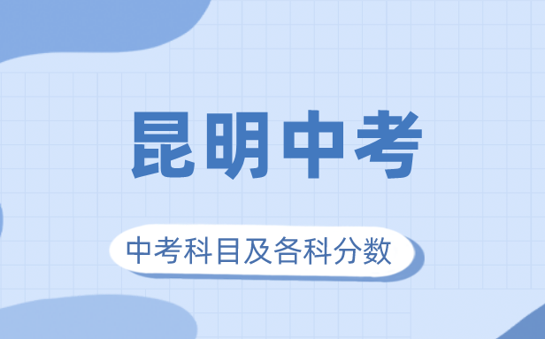 2023年昆明市中考满分几多,昆明中考科目及各科分数