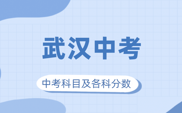 2023年武汉市中考满分几多,武汉中考科目及各科分数