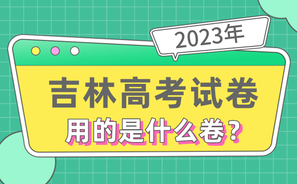 2023年吉林高测验卷用的是天下几卷,吉林高考是甚么卷