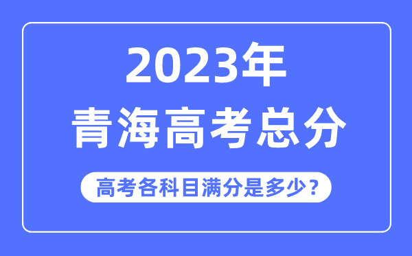 青海高考总分是几多分,2023年青海高考各科目满分几多