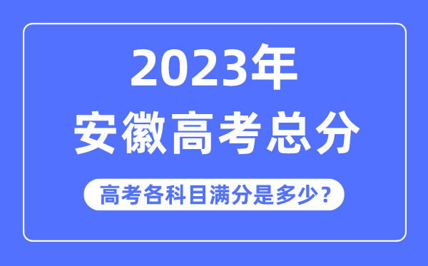安徽高考总分是几多分,2023年安徽高考各科目满分几多
