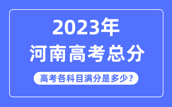 河南高考总分是几多分,2023年河南高考各科目满分几多