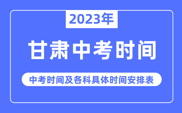 2023年甘肃中考时辰,甘肃中考时辰各科详细时辰支配表