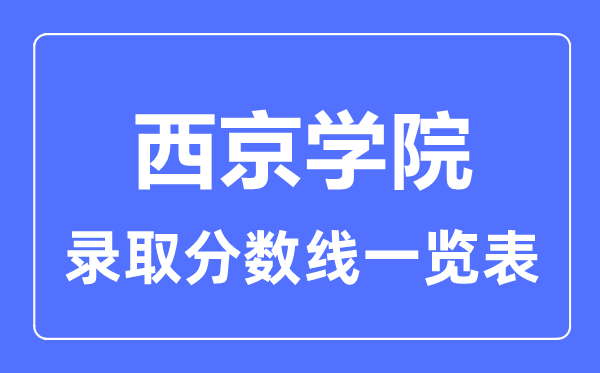 2023年高考几多分能上西京学院？附各省登科分数线