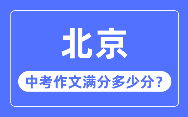 北京中考作文满分几多分,北京中考作文评分规范细则