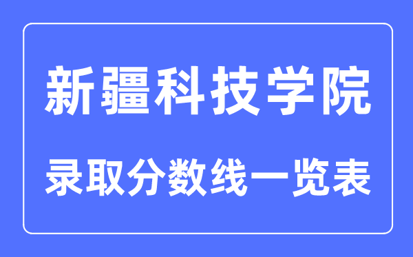 2023年高考几多分能上新疆科技学院?附新疆科技学院各省登科分数线一览表