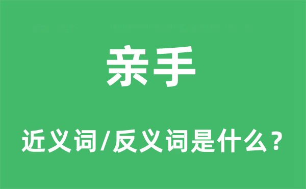 亲手的近义词和反义词是甚么,亲手是甚么意义