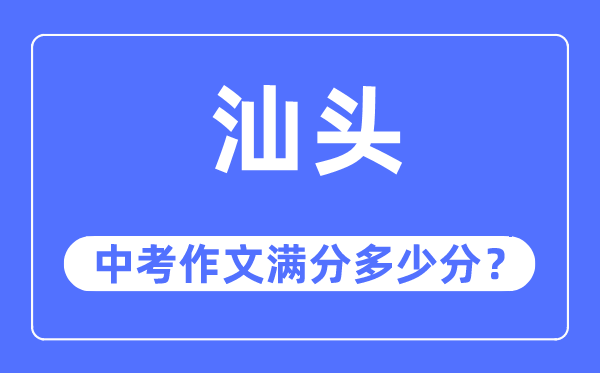汕头中考作文满分几多分,汕头中考作文评分规范及评分细则