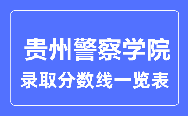 2023年高考几多分能上贵州差人学院？附各省登科分数线