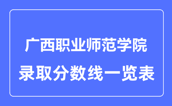 2023年高考几多分能上广西职业师范学院?附各省登科分数线