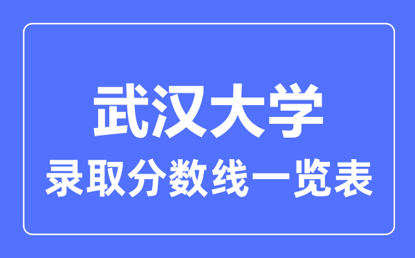 2023年高考几多分能上武汉大学？附各省登科分数线