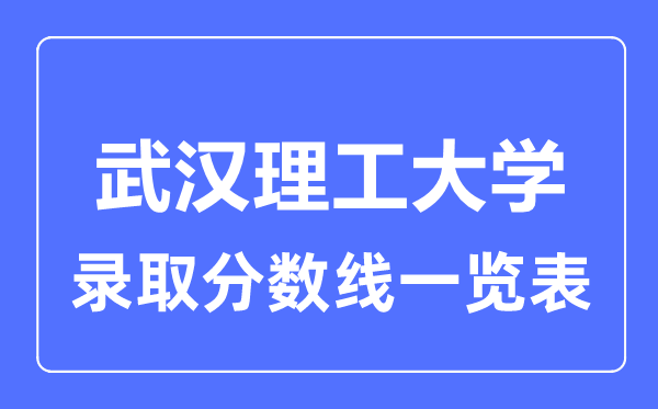 2023年高考几多分能上武汉理工大学？附各省登科分数线