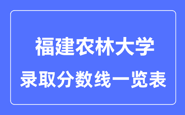 2023年高考几多分能上福建农林大学？附各省登科分数线