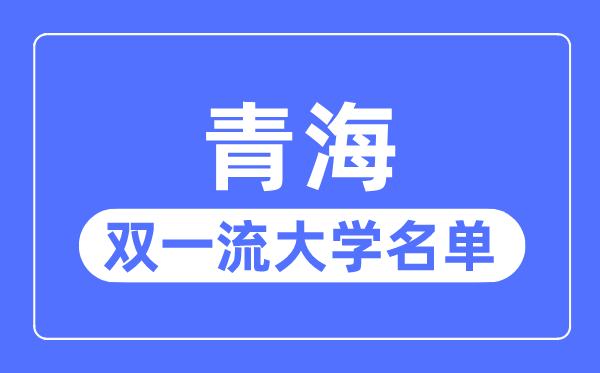 青海双一流大学有几所,青海省双一流大大名单（1所）