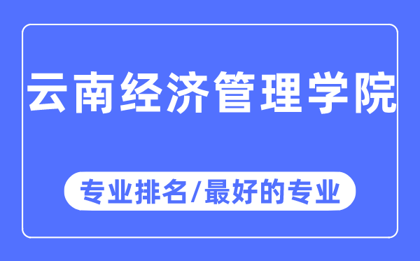云南经济办理学院专业排名,云南经济办理学院最好的专业有哪些