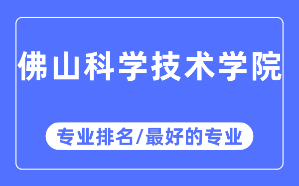 佛山迷信手艺学院专业排名,佛山迷信手艺学院最好的专业有哪些