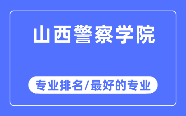 山西差人学院专业排名,山西差人学院最好的专业有哪些