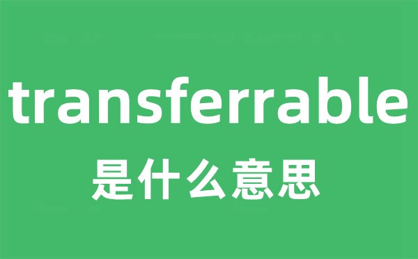 transferrable是甚么意义