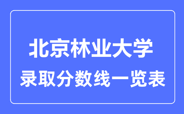 2023年高考几多分能上北京林业大学？附各省登科分数线