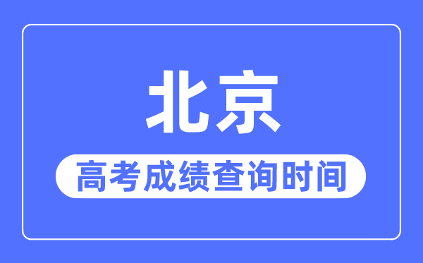2023年北京高考绩绩查问时辰,北京高考绩绩甚么时辰出来