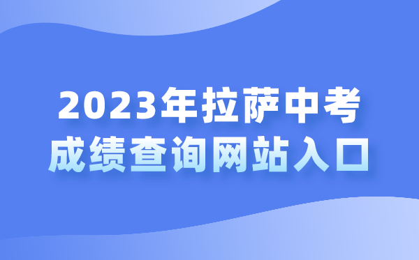 2023年拉萨中考绩绩查问网站进口（//zsks.edu.xizang.gov.cn/）