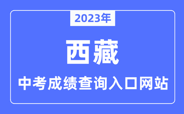 2023年西藏中考绩绩查问进口网站,西藏教导测验招生信息查问体系