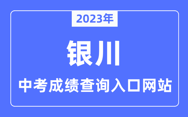 2023年银川中考绩绩查问网站进口（//jyj.yinchuan.gov.cn/）