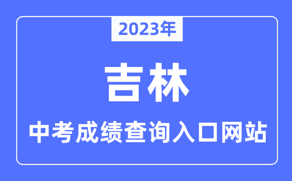 2023年吉林各市中考绩绩查问进口网站一览表