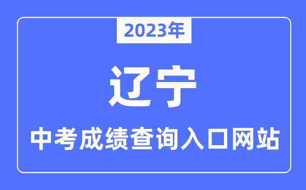 2023年辽宁各市中考绩绩查问进口网站一览表