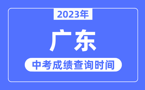 2023年广东中考绩绩甚么时辰出来,广东2023中考绩绩查问时辰