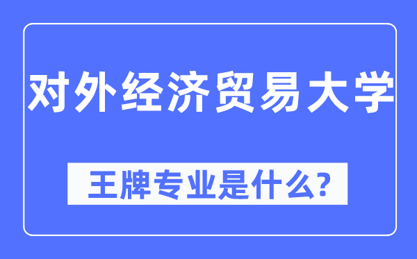 对外经济商业大学王牌专业是甚么,有哪些专业比拟好？