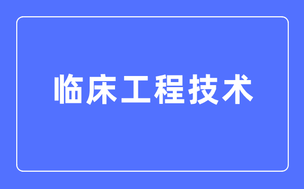 临床工程手艺专业首要学甚么,临床工程手艺专业的失业标的目的和远景阐发