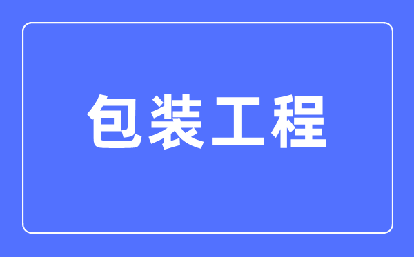 包装工程专业首要学甚么,包装工程专业的失业标的目的和远景阐发