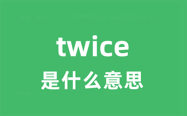 twice是甚么意义