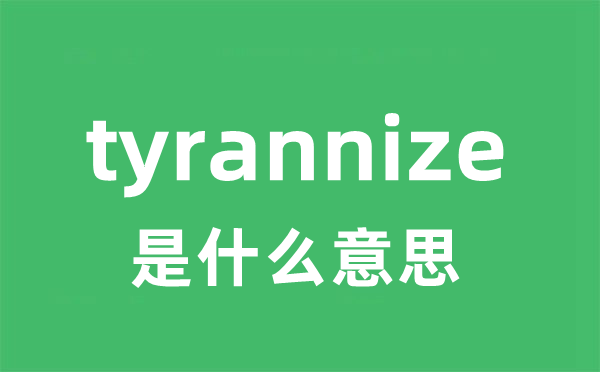 tyrannize是甚么意义