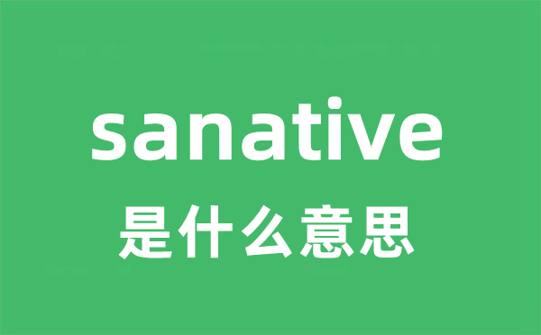sanative是甚么意义