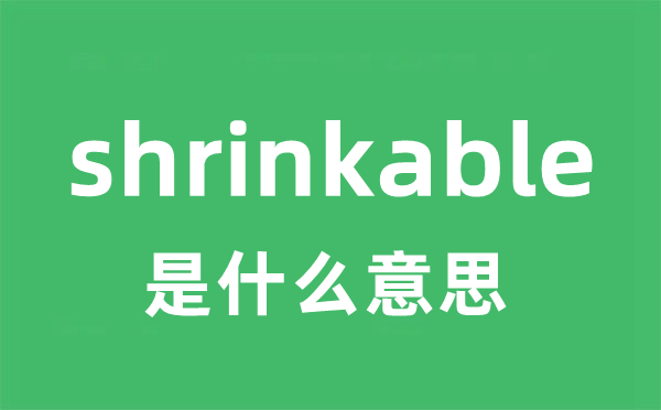 shrinkable是甚么意义