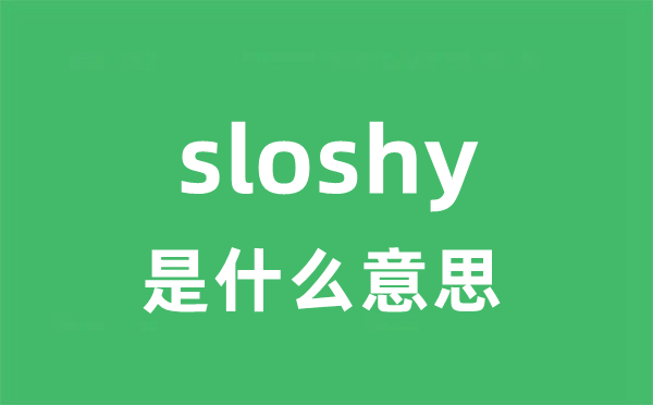 sloshy是甚么意义