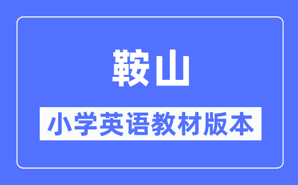 鞍山市小学英语讲义是甚么版本,小学几年级起头学英语？