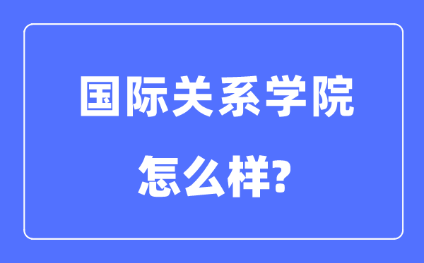 国际干系学院是211仍是985,国际干系学院怎样样？