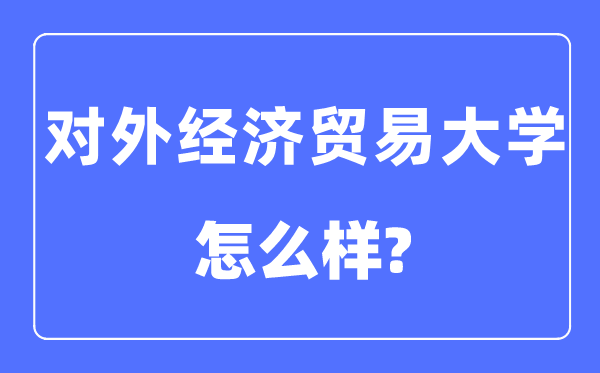 对外经济商业大学是985仍是211,对外经济商业大学怎样样？