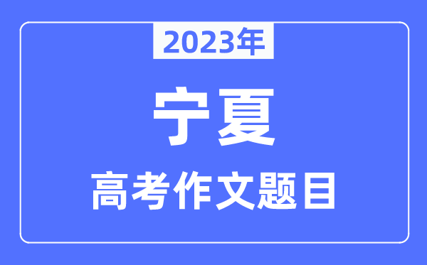2023年宁夏高考作文标题问题,宁夏高考作文最近几年标题问题汇总
