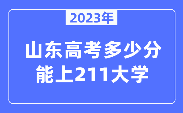 2023年山东高考几多分能上211大学？