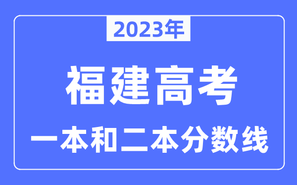 2023年福建高考一本和二本分数线（含物理类和汗青类）