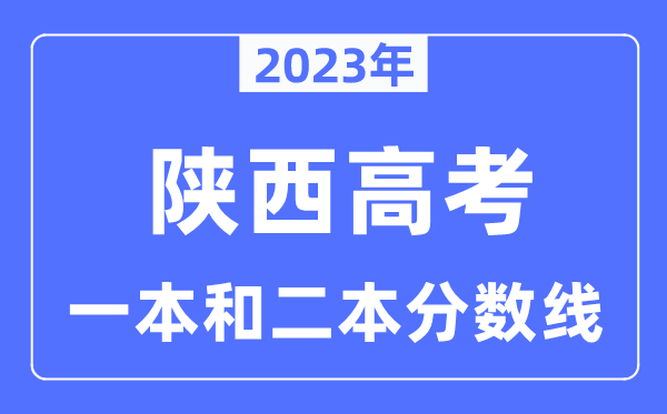 2023年陕西高考一本和二本分数线（含理科和理科）