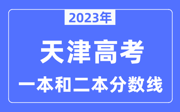 2023年天津高考一本和二本分数线（本科登科节制线）