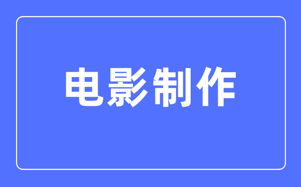 片子建造专业首要学甚么,片子建造专业的失业标的目的和远景阐发