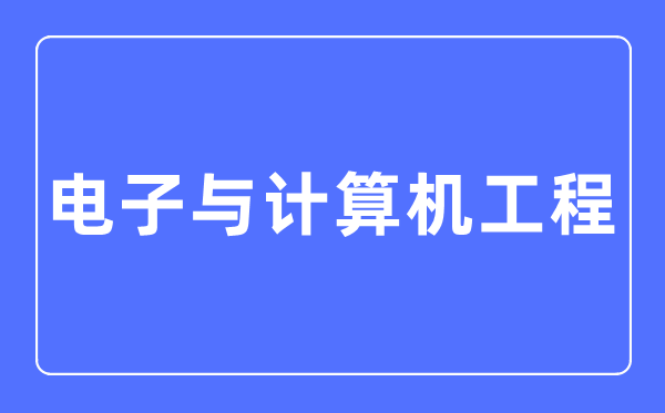 电子与计较机工程专业首要学甚么,电子与计较机工程专业的失业标的目的和远景阐发